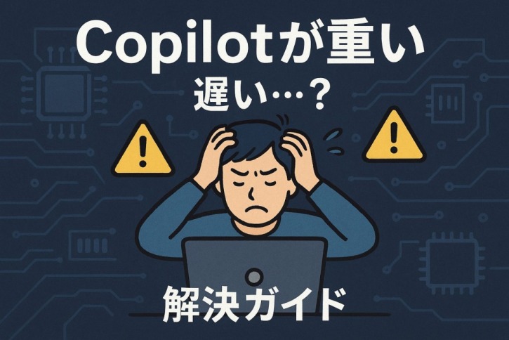 Copilotの重さと遅さを完全解説！実践的対策ガイド