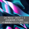【AI Mirror（AIミラー）】AI技術を使って写真をアニメや漫画風のイラストに加工できる！