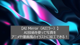 【AI Mirror（AIミラー）】AI技術を使って写真をアニメや漫画風のイラストに加工できる！