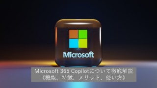 Microsoft 365 Copilotについて徹底解説《機能、特徴、メリット、使い方》