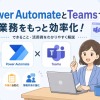 Power AutomateとTeamsを連携させて業務を自動化する完全ガイド