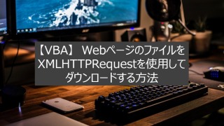【VBA】WebページのファイルをXMLHTTPRequestを使用してダウンロードする方法