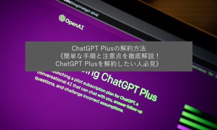 ChatGPT Plusの解約方法《簡単な手順と注意点を徹底解説！ChatGPT Plusを解約したい人必見》