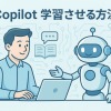 Copilot学習させる方法を完全解説！社内データ活用で業務効率を劇的に向上させる実践ガイド