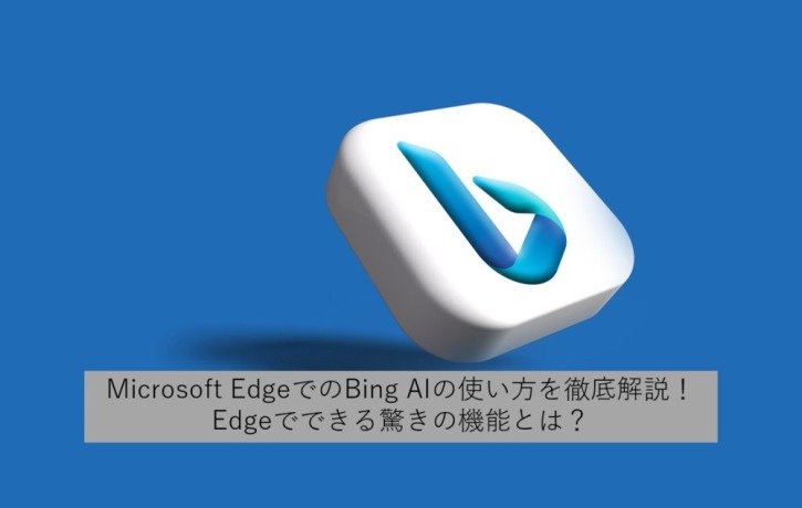 Microsoft EdgeでのBing AIの使い方を徹底解説！Edgeでできる驚きの機能とは？