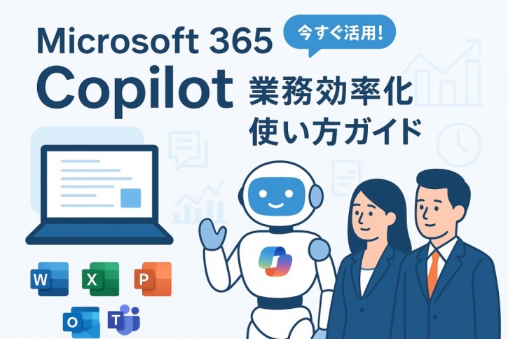 Microsoft 365 Copilotで何ができる?活用事例と便利な使い方完全ガイド